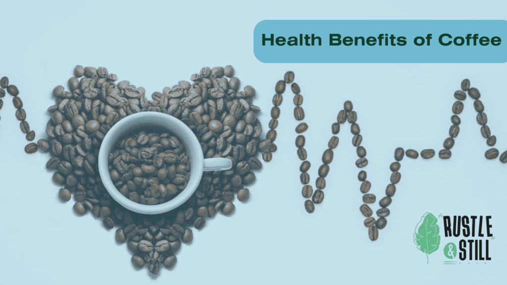 Health Benefits of Coffee || Rustle & Still Cafe